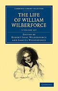 The Life of William Wilberforce 5 Volume Set - Wilberforce, William, and Wilberforce, Robert Isaac (Editor), and Wilberforce, Samuel (Editor)