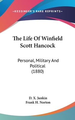 The Life Of Winfield Scott Hancock: Personal, Military And Political (1880) - Junkin, D X, and Norton, Frank H