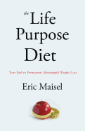 The Life Purpose Diet: Your Path to Permanent, Meaningful Weightloss