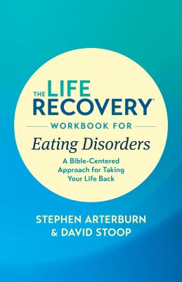 The Life Recovery Workbook for Eating Disorders: A Bible-Centered Approach for Taking Your Life Back - Ed Stephen Arterburn M, and Stoop, David
