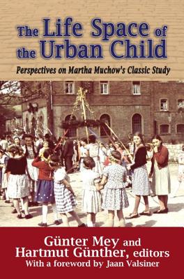 The Life Space of the Urban Child: Perspectives on Martha Muchow's Classic Study - Mey, Gunter