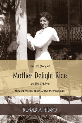 The Life Story of Mother Delight Rice and Her Children: The First Teacher of the Deaf in the Philippines - Hirano, Ronald M