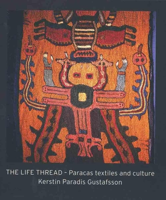 The Life Thread: Paracas Textiles and Culture - Paradis Gustafsson, Kerstin