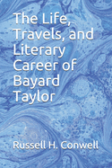 The Life, Travels, and Literary Career of Bayard Taylor