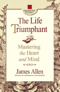The Life Triumphant: Mastering the Heart and Mind