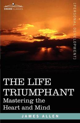 The Life Triumphant: Mastering the Heart and Mind - Allen, James