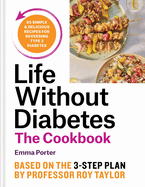 The Life Without Diabetes Cookbook: 85 simple and delicious recipes for reversing type 2 diabetes
