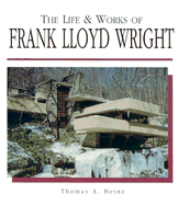 The Life & Works of Frank Lloyd Wright - Copplestone, Trewin, and Heinz, Thomas A, and Heinz, Thomas (Photographer)
