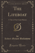 The Lifeboat: A Tale of Our Coast Heroes (Classic Reprint)