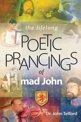 The lifelong Poetic Prancings of mad john - Telford, John