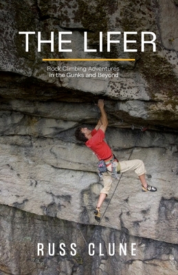 The Lifer: Rock Climbing Adventures in the Gunks and Beyond - Clune, Russ