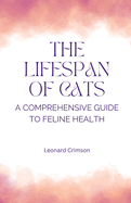 The Lifespan of Cats: A Comprehensive Guide to Feline Health