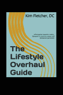 The Lifestyle Overhaul Guide: Information Based in Reality, Steeped in Common Sense and Delivered Painlessly