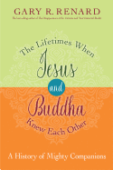 The Lifetimes When Jesus and Buddha Knew Each Other: A History of Mighty Companions