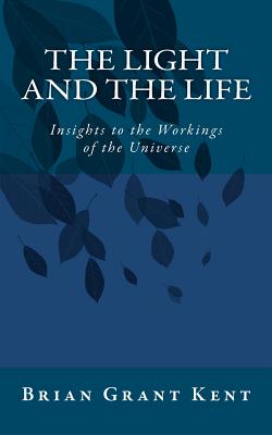 The Light and the Life: Insight to the Workings of the Universe - Kent, Brian The Grey Ghost