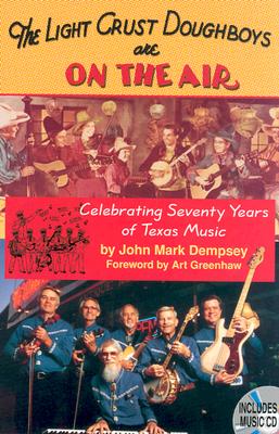 The Light Crust Doughboys Are on the Air: Celebrating Seventy Years of Texas Music - Dempsey, John Mark, and Greenhaw, Art (Foreword by)