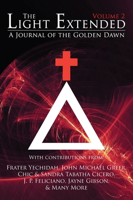The Light Extended: A Journal of the Golden Dawn (Volume 2) - Yechidah, Frater, and Cicero, Sandra Tabatha, and Greer, John Michael