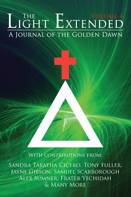 The Light Extended: A Journal of the Golden Dawn (Volume 4) - Cicero, Sandra Tabatha, and Yechidah, Frater, and Lamb, Jaime Paul