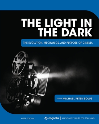 The Light in the Dark: The Evolution, Mechanics, and Purpose of Cinema - Bolus, Michael Peter