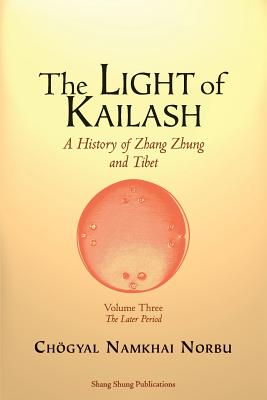 The Light of Kailash. A History of Zhang Zhung and Tibet: Volume Three. Later Period: Tibet - Norbu, Chogyal Namkhai, and Rossi, Donatella (Translated by), and Simmons, Nancy (Editor)