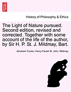 The Light of Nature pursued. Second edition, revised and corrected. Together with some account of the life of the author, by Sir H. P. St. J. Mildmay, Bart.