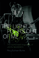 The Light Pours Out of Me: The Authorised Biography of John McGeoch