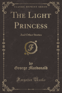 The Light Princess: And Other Stories (Classic Reprint)