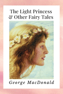 The Light Princess & Other Fairy Tales: Newer Edition of the Original 1864 Publication