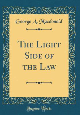 The Light Side of the Law (Classic Reprint) - MacDonald, George a