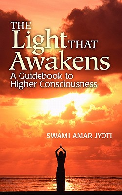 The Light That Awakens: A Guidebook to Higher Consciousness - Jyoti, Swami Amar