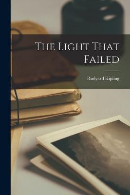 The Light That Failed - Kipling, Rudyard