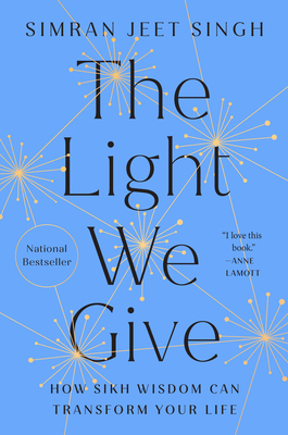 The Light We Give: How Sikh Wisdom Can Transform Your Life - Singh, Simran Jeet