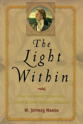 The Light Within: What the Prophet Joseph Smith Taught Us about Personal Revelation - Marsh, W Jeffrey