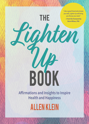 The Lighten Up Book: Affirmations and Insights to Inspire Health and Happiness (Birthday Funny Gift, for Fans of It's OK if You're Not OK) - Klein, Allen, and Wilson, Steve (Foreword by)