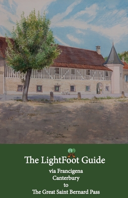 The LightFoot Guide to the via Francigena - Canterbury to the Great Saint Bernard Pass - Edition 8 - Chinn, Paul, and Gallard, Babette