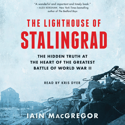 The Lighthouse of Stalingrad: The Epic Siege at the Heart of the Greatest Battle of World War II - MacGregor, Iain, and Dyer, Kris (Read by)