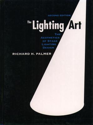 The Lighting Art: The Aesthetics of Stage Lighting Design - Palmer