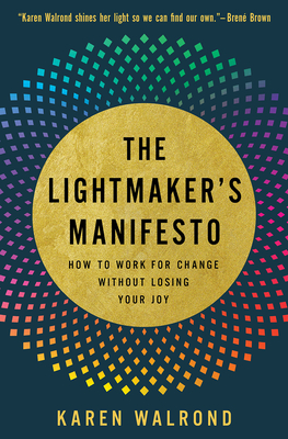 The Lightmaker's Manifesto: How to Work for Change without Losing Your Joy - Walrond, Karen