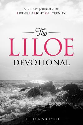 The Liloe Devotional: A Thirty Day Journey of Living in Light of Eternity - Nicksich, Derek a