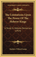 The Limitations Upon the Power of the Hebrew Kings: A Study in Hebrew Democracy (1914)