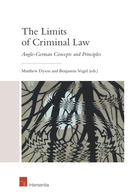 The Limits of Criminal Law: Anglo-German Concepts and Principles - Dyson, Matthew (Contributions by), and Vogel, Benjamin (Editor)