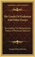 The Limits of Evolution: And Other Essays Illustrating the Metaphysical Theory of Personal Idealism