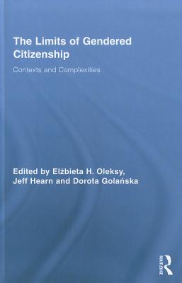 The Limits of Gendered Citizenship: Contexts and Complexities - Oleksy, El bieta H (Editor), and Hearn, Jeff, Prof. (Editor), and Gola ska, Dorota (Editor)