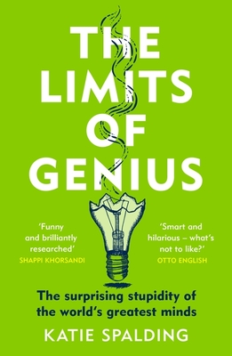 The Limits of Genius: The Surprising Stupidity of the World's Greatest Minds - Spalding, Katie