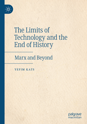 The Limits of Technology and the End of History: Marx and Beyond - Kats, Yefim