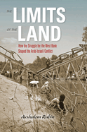 The Limits of the Land: How the Struggle for the West Bank Shaped the Arab-Israeli Conflict