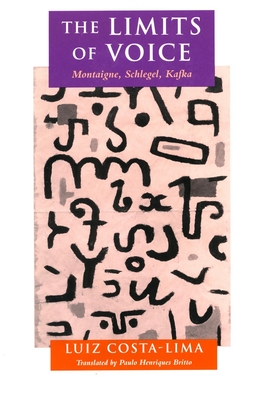 The Limits of Voice: Montaigne, Schlegel, Kafka - Costa-Lima, Luiz, and Britto, Paulo Henriques (Translated by)