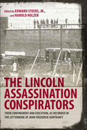 The Lincoln Assassination Conspirators: Their Confinement and Execution, as Recorded in the Letterbook of John Frederick Hartranft