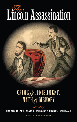 The Lincoln Assassination: Crime and Punishment Myth and Memorya Lincoln Forum Book - Holzer, Harold (Editor), and Symonds, Craig L, and Williams, Frank J