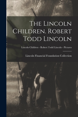 The Lincoln Children. Robert Todd Lincoln; Lincoln Children - Robert Todd Lincoln - Pictures - Lincoln Financial Foundation Collection (Creator)